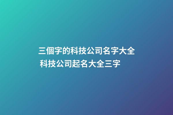 三個字的科技公司名字大全 科技公司起名大全三字-第1張-公司起名-玄機派